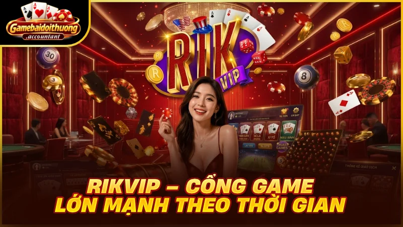 Rikvip – Cổng game lớn mạnh theo thời gian